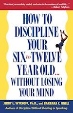 How to Discipline Your Six to Twelve Year Old . . . Without Losing Your Mind