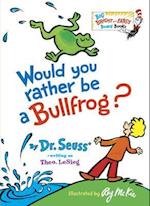 Would You Rather Be a Bullfrog?
