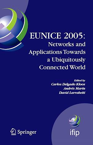 EUNICE 2005: Networks and Applications Towards a Ubiquitously Connected World