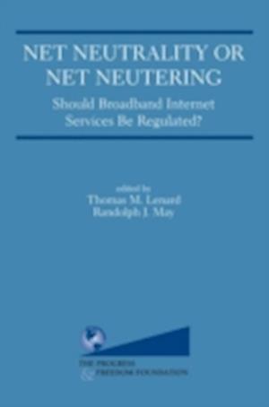 Net Neutrality or Net Neutering: Should Broadband Internet Services Be Regulated