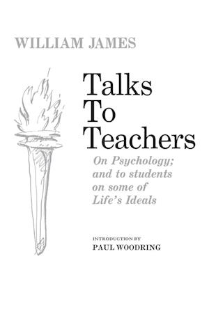 Talks to Teachers on Psychology and to Students on Some of Life's Ideals