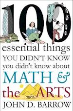 100 Essential Things You Didn't Know You Didn't Know about Math and the Arts