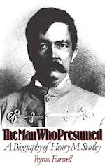 The Man Who Presumed: A Biography of Henry M. Stanley 