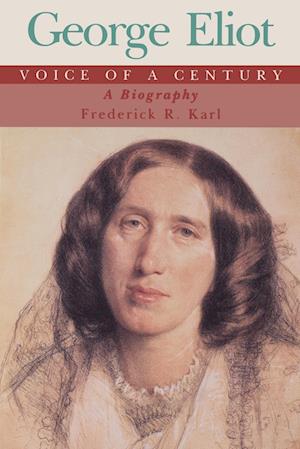 Karl, F: George Eliot, Voice of a Century - A Biography