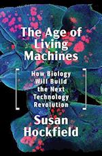Age of Living Machines: How Biology Will Build the Next Technology Revolution