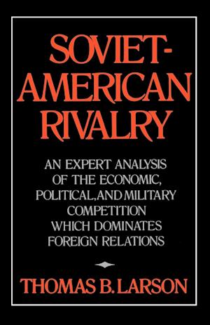 Soviet-American Rivalry: An Expert Analysis of the Economic, Political, and Military Competition which Dominates Foreign Relations