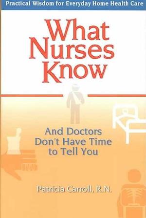 What Nurses Know and Doctors Don't Have Time to Tell You