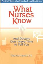 What Nurses Know and Doctors Don't Have Time to Tell You