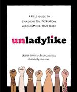 Unladylike: A Field Guide to Smashing the Patriarchy and Claiming Your Space