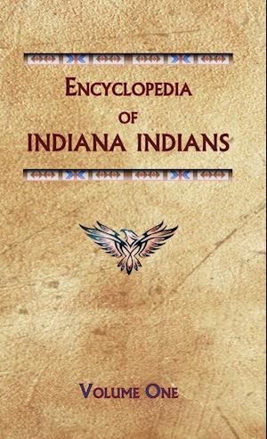 Encyclopedia of Indiana Indians (Volume One)