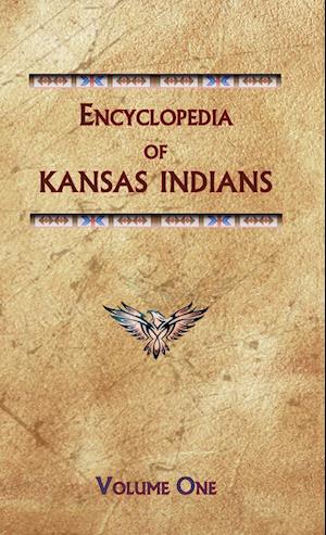 Encyclopedia of Kansas Indians (Volume One)