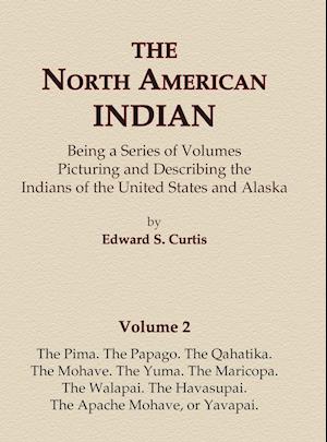 The North American Indian Volume 2 - The Pima, the Papago, the Qahatika, the Mohave, the Yuma, the Maricopa, the Walapai, Havasupai, the Apache Mohave