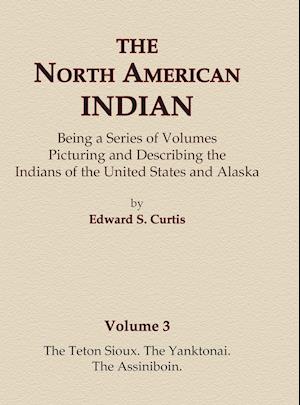 The North American Indian Volume 3 - The Teton Sioux, the Yanktonai, the Assiniboin