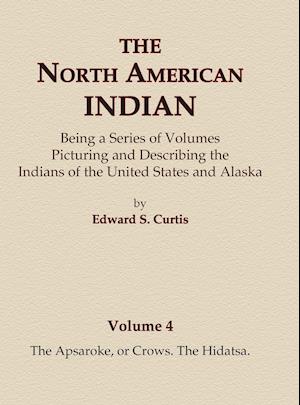 The North American Indian Volume 4 - The Apsaroke, or Crows, the Hidatsa