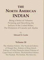 The North American Indian Volume 20 - The Alaskan Eskimo, The Nunivak Eskimo of Hooper Bay, Eskimo of King island, Eskimo of Little Diomede island, Eskimo of Cape Prince of Wales, The Kotzebue Eskimo, The Noatak, The Kobuk, The Selawik