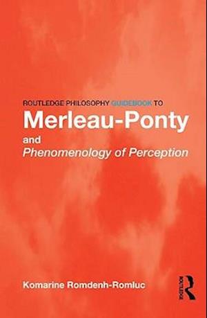 Routledge Philosophy GuideBook to Merleau-Ponty and Phenomenology of Perception