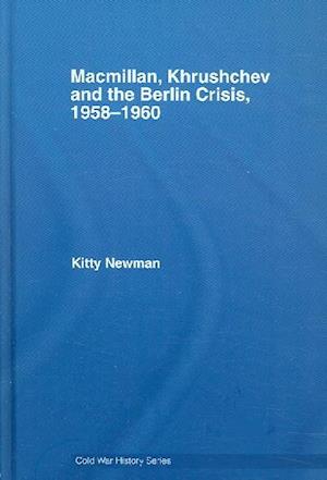 Macmillan, Khrushchev and the Berlin Crisis, 1958-1960