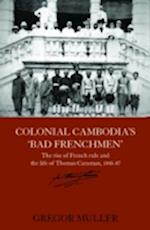 Colonial Cambodia's 'Bad Frenchmen'