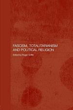 Fascism, Totalitarianism and Political Religion