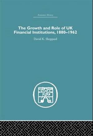 The Growth and Role of UK Financial Institutions, 1880-1966