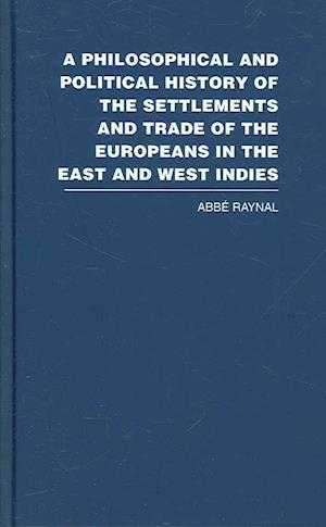 A Philosophical and Political History of the Settlements and Trade of the Europeans in the East and West Indies