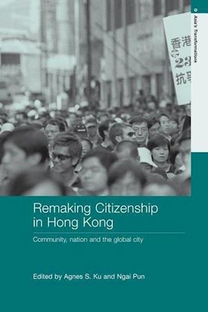 Ku, A: Remaking Citizenship in Hong Kong