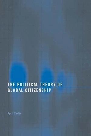 The Political Theory of Global Citizenship