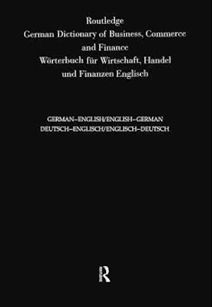 Routledge German Dictionary of Business, Commerce and Finance Worterbuch Fur Wirtschaft, Handel und Finanzen