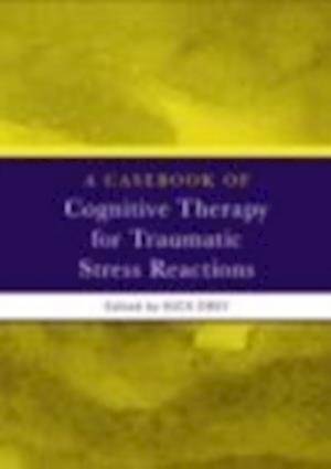 A Casebook of Cognitive Therapy for Traumatic Stress Reactions