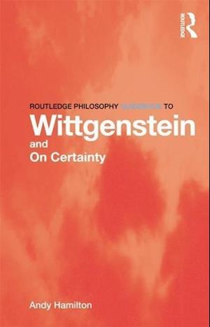 Routledge Philosophy GuideBook to Wittgenstein and On Certainty