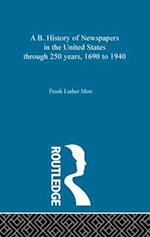 A B. History of Newspapers in the United States through 250 years, 1690 to 1940