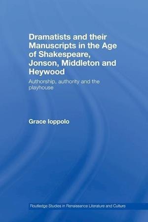 Dramatists and their Manuscripts in the Age of Shakespeare, Jonson, Middleton and Heywood