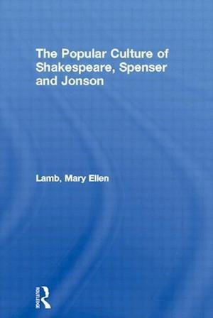 The Popular Culture of Shakespeare, Spenser and Jonson