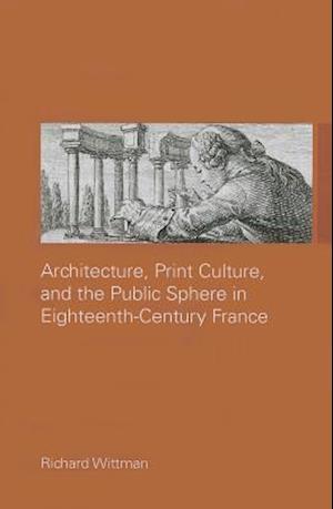 Architecture, Print Culture and the Public Sphere in Eighteenth-Century France