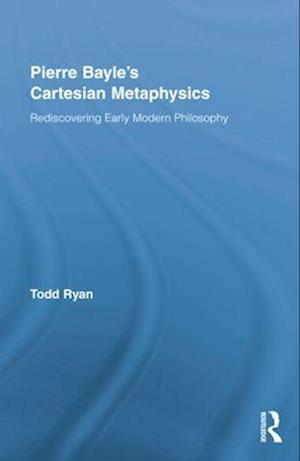 Pierre Bayle's Cartesian Metaphysics