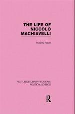 The Life of Niccolò Machiavelli  (Routledge Library Editions: Political Science Volume 26)