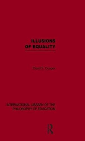 Illusions of Equality (International Library of the Philosophy of Education Volume 7)