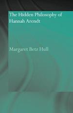 The Hidden Philosophy of Hannah Arendt