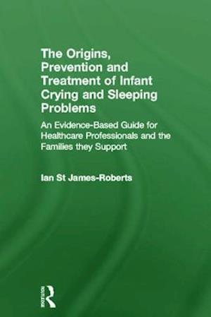 The Origins, Prevention and Treatment of Infant Crying and Sleeping Problems