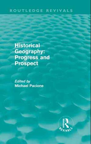 Historical Geography: Progress and Prospect (Routledge Revivals)