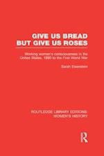 Give Us Bread but Give Us Roses