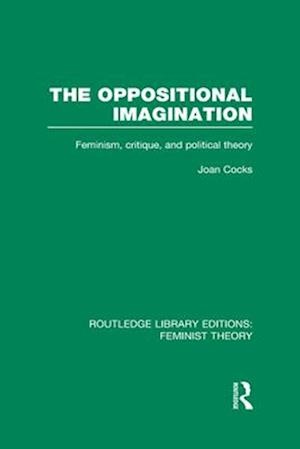 The Oppositional Imagination (RLE Feminist Theory)