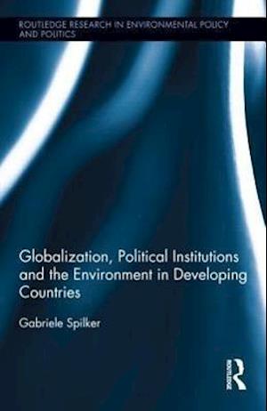 Globalization, Political Institutions and the Environment in Developing Countries