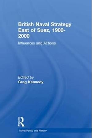 British Naval Strategy East of Suez, 1900-2000