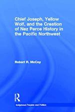 Chief Joseph, Yellow Wolf and the Creation of Nez Perce History in the Pacific Northwest
