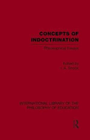 Concepts of Indoctrination (International Library of the Philosophy of Education Volume 20)