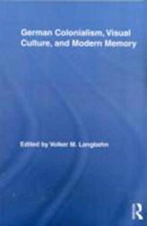 German Colonialism, Visual Culture, and Modern Memory