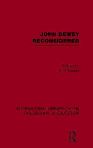 John Dewey reconsidered (International Library of the Philosophy of Education Volume 19)