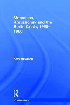 Macmillan, Khrushchev and the Berlin Crisis, 1958-1960