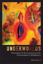 Underworlds: Philosophies of the Unconscious from Psychoanalysis to Metaphysics